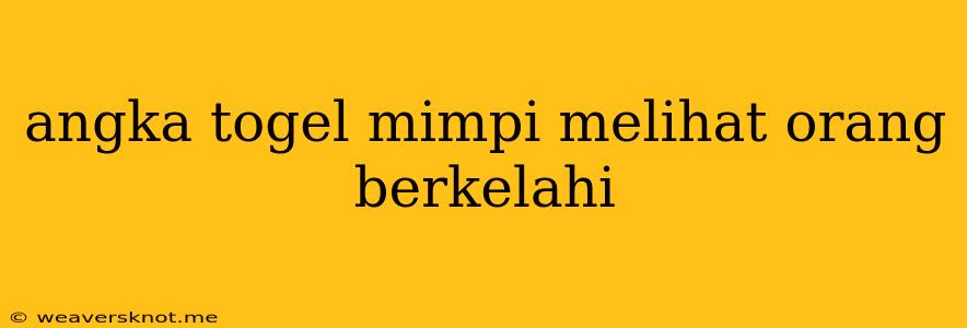 Angka Togel Mimpi Melihat Orang Berkelahi