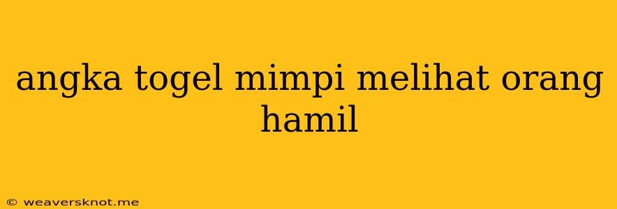 Angka Togel Mimpi Melihat Orang Hamil