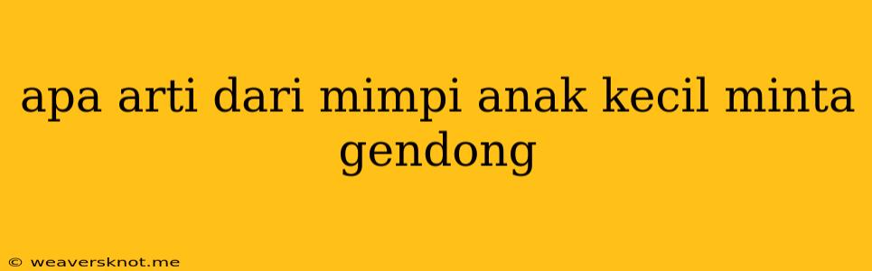 Apa Arti Dari Mimpi Anak Kecil Minta Gendong