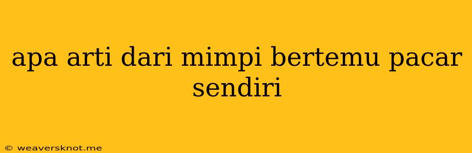 Apa Arti Dari Mimpi Bertemu Pacar Sendiri