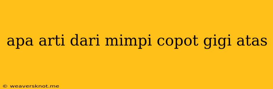 Apa Arti Dari Mimpi Copot Gigi Atas