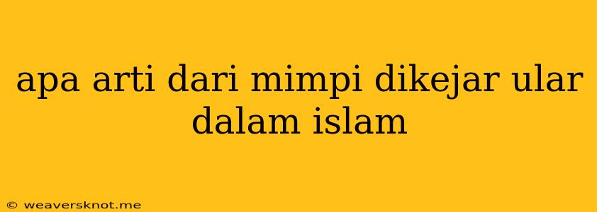 Apa Arti Dari Mimpi Dikejar Ular Dalam Islam