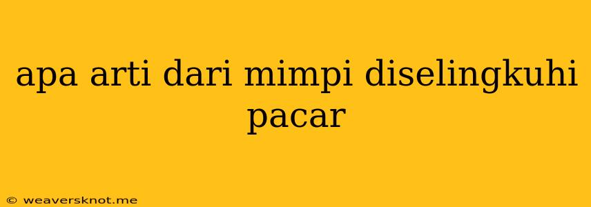 Apa Arti Dari Mimpi Diselingkuhi Pacar