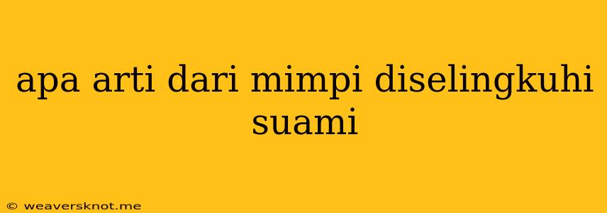 Apa Arti Dari Mimpi Diselingkuhi Suami