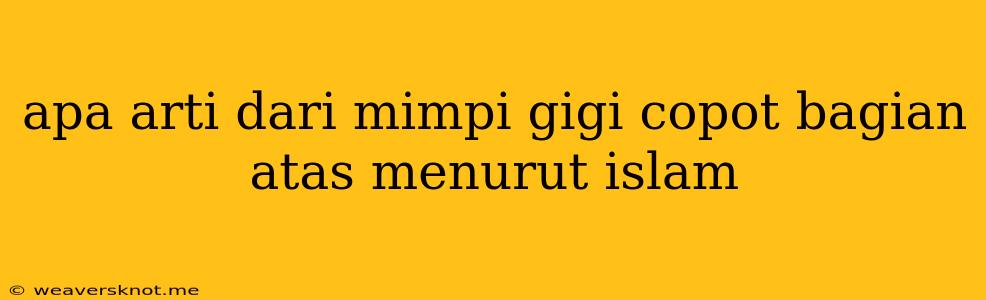 Apa Arti Dari Mimpi Gigi Copot Bagian Atas Menurut Islam