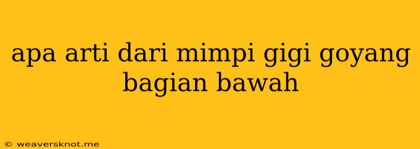 Apa Arti Dari Mimpi Gigi Goyang Bagian Bawah