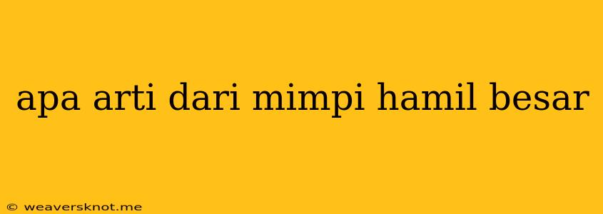 Apa Arti Dari Mimpi Hamil Besar