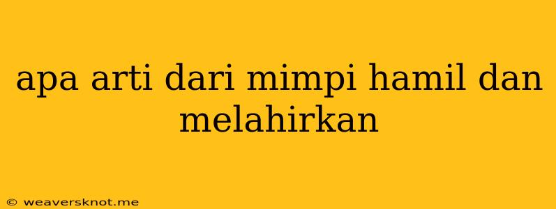 Apa Arti Dari Mimpi Hamil Dan Melahirkan