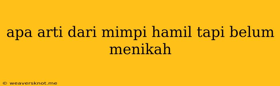 Apa Arti Dari Mimpi Hamil Tapi Belum Menikah