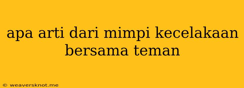 Apa Arti Dari Mimpi Kecelakaan Bersama Teman