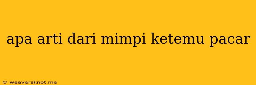 Apa Arti Dari Mimpi Ketemu Pacar