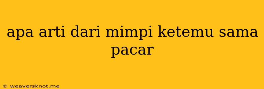 Apa Arti Dari Mimpi Ketemu Sama Pacar