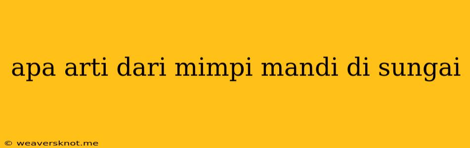 Apa Arti Dari Mimpi Mandi Di Sungai