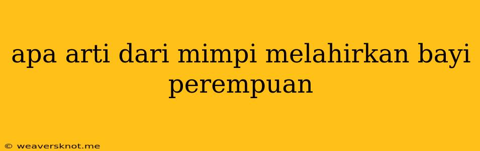 Apa Arti Dari Mimpi Melahirkan Bayi Perempuan