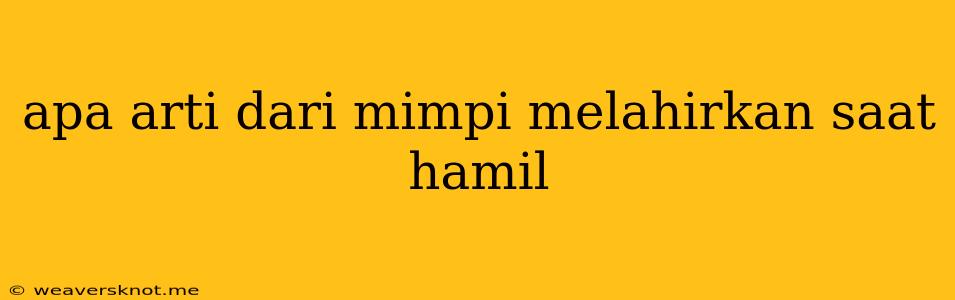 Apa Arti Dari Mimpi Melahirkan Saat Hamil