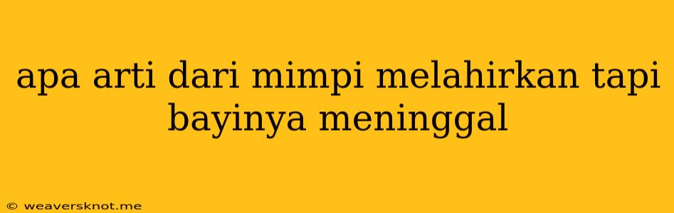 Apa Arti Dari Mimpi Melahirkan Tapi Bayinya Meninggal