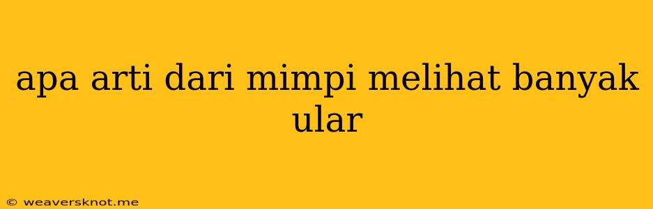 Apa Arti Dari Mimpi Melihat Banyak Ular