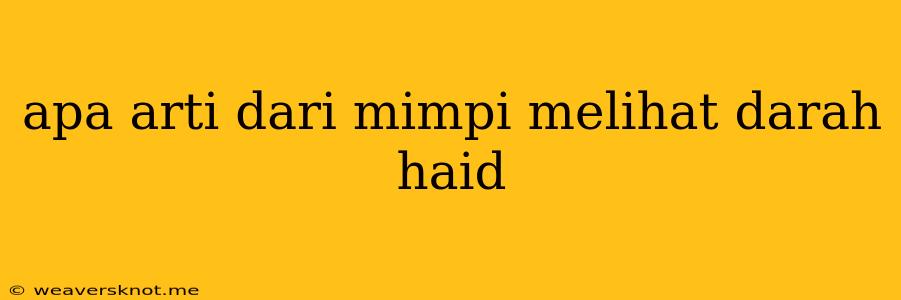 Apa Arti Dari Mimpi Melihat Darah Haid