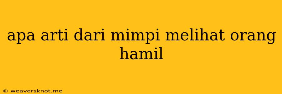 Apa Arti Dari Mimpi Melihat Orang Hamil