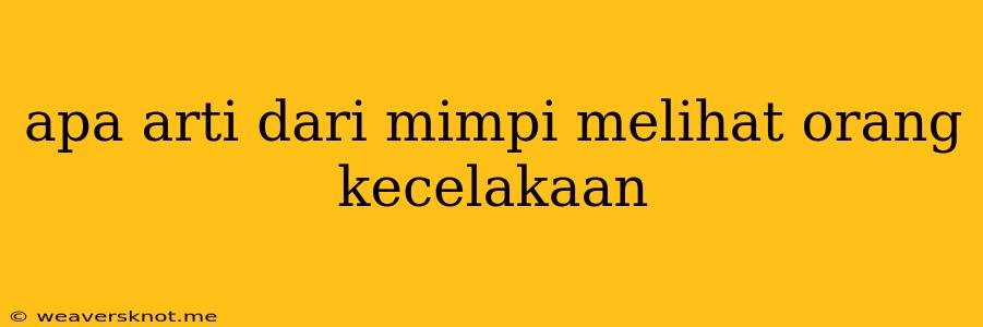 Apa Arti Dari Mimpi Melihat Orang Kecelakaan