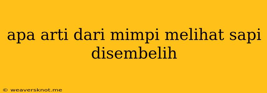 Apa Arti Dari Mimpi Melihat Sapi Disembelih