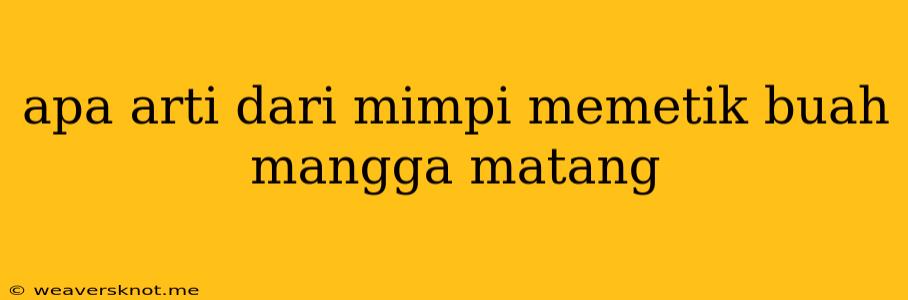 Apa Arti Dari Mimpi Memetik Buah Mangga Matang