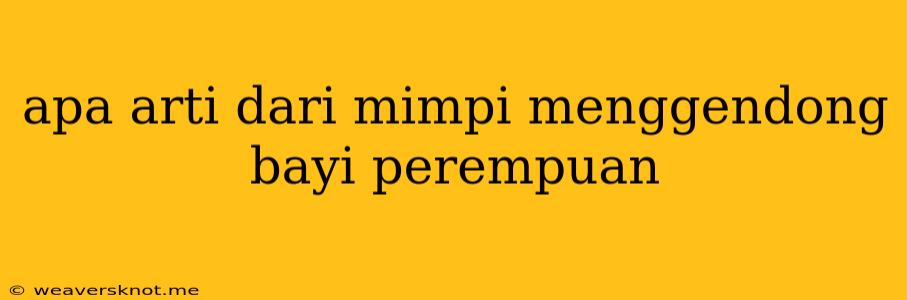 Apa Arti Dari Mimpi Menggendong Bayi Perempuan