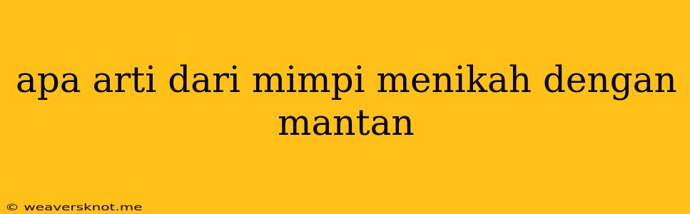 Apa Arti Dari Mimpi Menikah Dengan Mantan