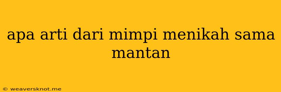 Apa Arti Dari Mimpi Menikah Sama Mantan