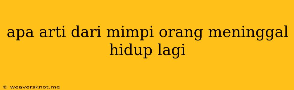 Apa Arti Dari Mimpi Orang Meninggal Hidup Lagi