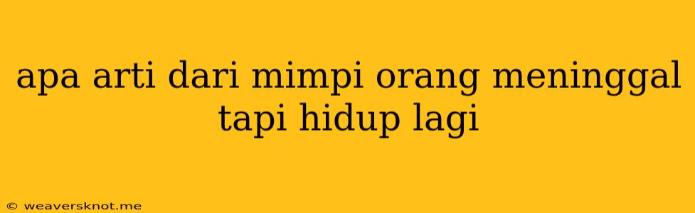 Apa Arti Dari Mimpi Orang Meninggal Tapi Hidup Lagi