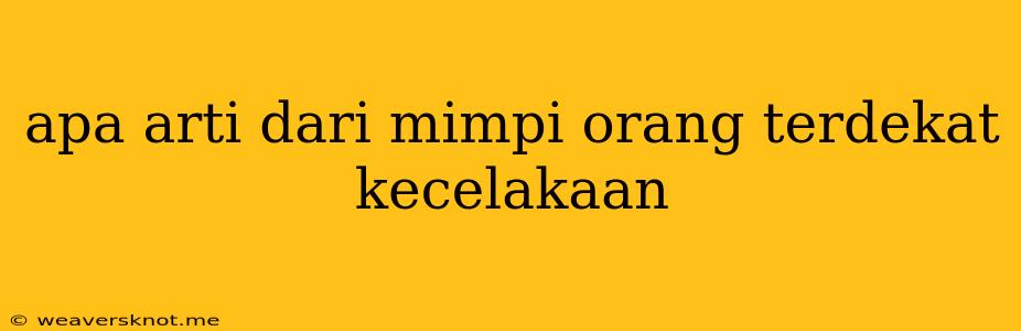 Apa Arti Dari Mimpi Orang Terdekat Kecelakaan