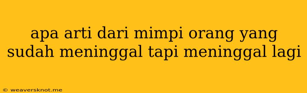 Apa Arti Dari Mimpi Orang Yang Sudah Meninggal Tapi Meninggal Lagi