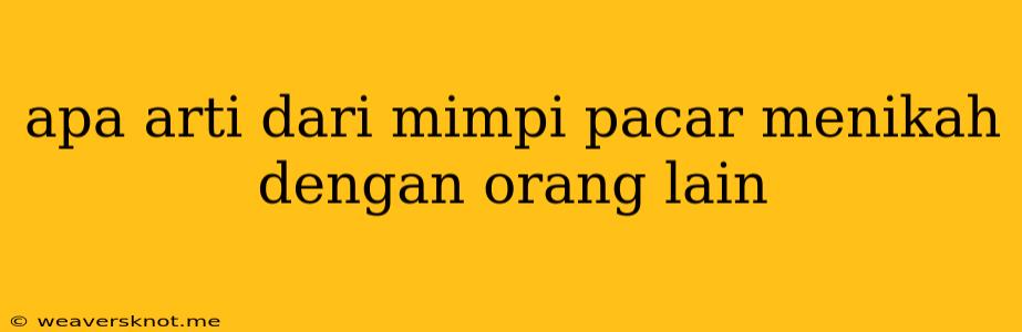 Apa Arti Dari Mimpi Pacar Menikah Dengan Orang Lain