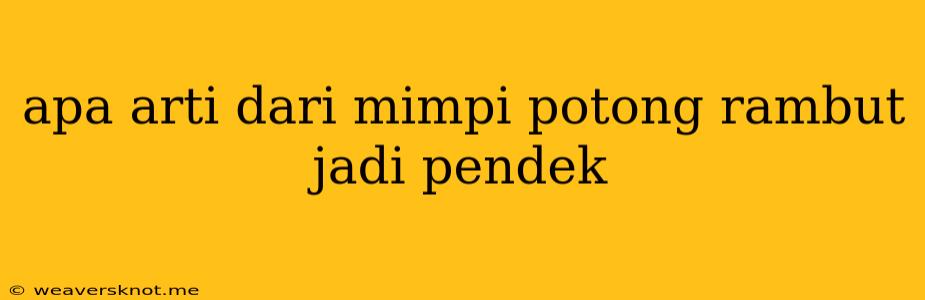 Apa Arti Dari Mimpi Potong Rambut Jadi Pendek