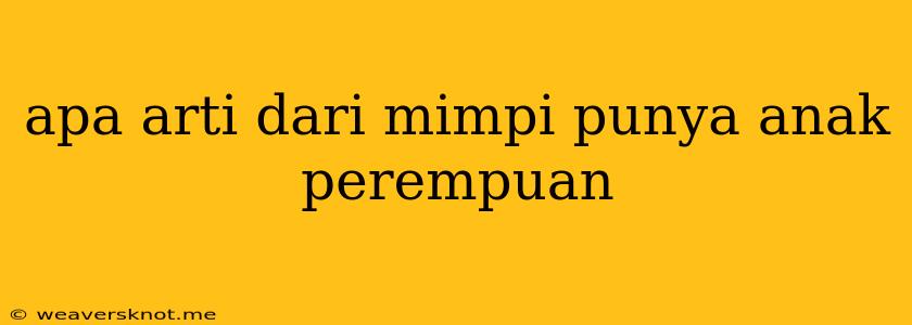 Apa Arti Dari Mimpi Punya Anak Perempuan