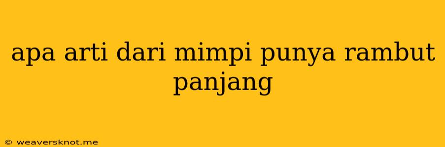 Apa Arti Dari Mimpi Punya Rambut Panjang