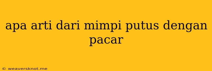 Apa Arti Dari Mimpi Putus Dengan Pacar