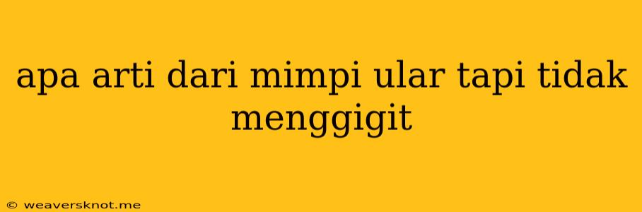 Apa Arti Dari Mimpi Ular Tapi Tidak Menggigit