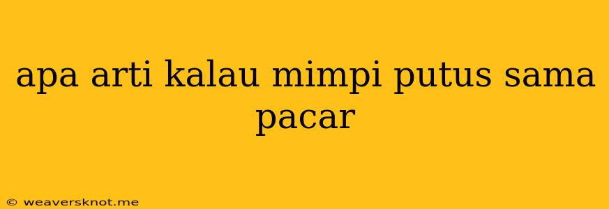 Apa Arti Kalau Mimpi Putus Sama Pacar