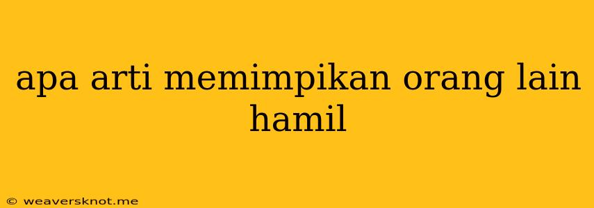 Apa Arti Memimpikan Orang Lain Hamil