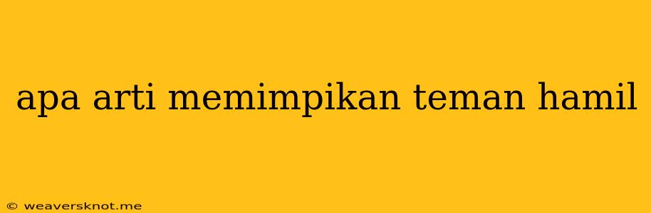 Apa Arti Memimpikan Teman Hamil