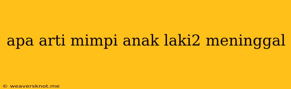 Apa Arti Mimpi Anak Laki2 Meninggal