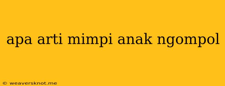 Apa Arti Mimpi Anak Ngompol