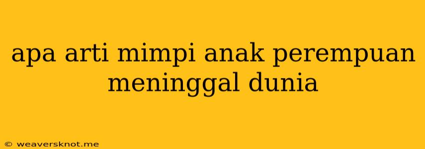 Apa Arti Mimpi Anak Perempuan Meninggal Dunia