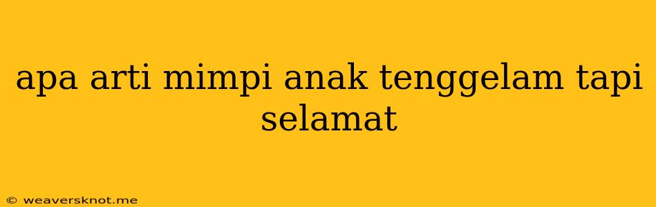 Apa Arti Mimpi Anak Tenggelam Tapi Selamat