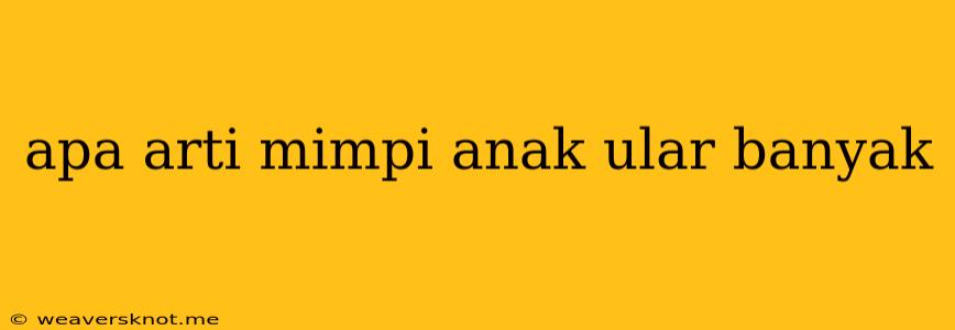 Apa Arti Mimpi Anak Ular Banyak