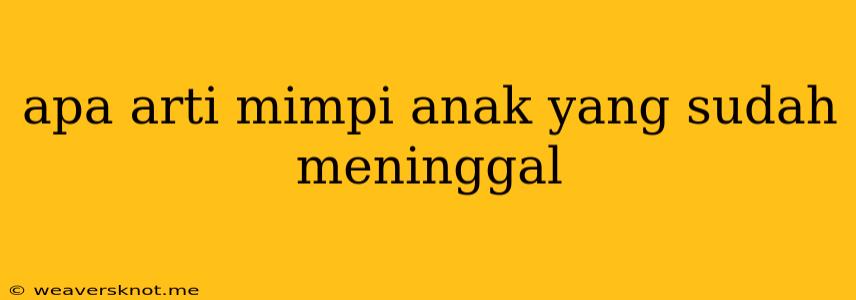 Apa Arti Mimpi Anak Yang Sudah Meninggal