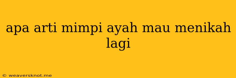 Apa Arti Mimpi Ayah Mau Menikah Lagi