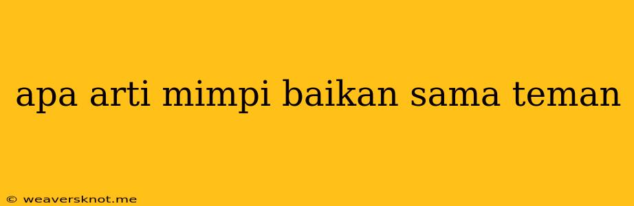 Apa Arti Mimpi Baikan Sama Teman